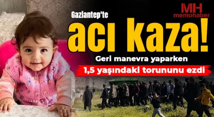 Gaziantep'te acı kaza: Geri manevra yaparken 1,5 yaşındaki torununu ezdi