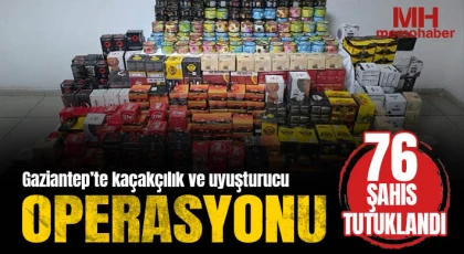 Gaziantep’te kaçakçılık ve uyuşturucu operasyonlarında 76 şahıs tutuklandı