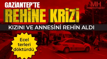 Gaziantep'te rehine krizi: Kızını ve annesini rehin aldı 