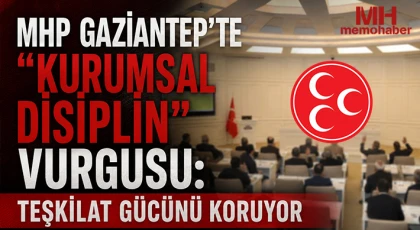 MHP Gaziantep'te "Kurumsal Disiplin" Vurgusu: Teşkilat Gücünü Koruyor