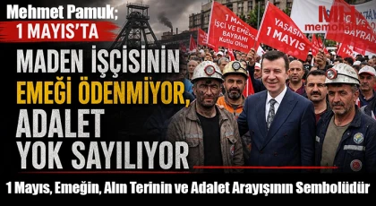 Pamuk; "1 Mayıs’ta “Maden İşçisinin Emeği Ödenmiyor, Adalet Yok Sayılıyor"
