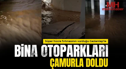 Süper hücre fırtınasının vurduğu Gaziantep'te bina otoparkları çamurla doldu