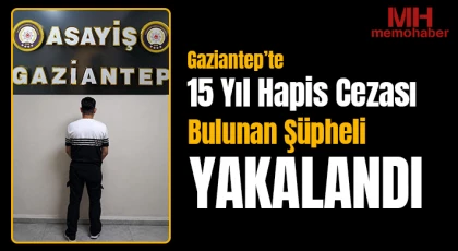 Gaziantep’te 15 yıl hapis cezası bulunan şüpheli yakalandı