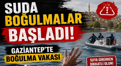 Gaziantep'te boğulma vakası: 13 yaşındaki çocuk boğuldu