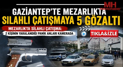 Gaziantep'te mezarlıktaki silahlı çatışmaya 5 gözaltı