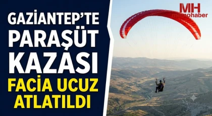 Gaziantep'te paraşüt kazası: Facia ucuz atlatıldı