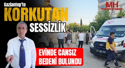 Gaziantep'te Yürek Burkan Olay: Evinde Cansız Bedeni Bulundu