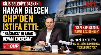 Kilis Belediye Başkanı Hakan Bilecen CHP'den istifa etti: Bağımsız olarak devam edeceğim