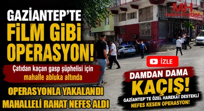 Damdan dama kaçış! Gaziantep’te özel harekât destekli nefes kesen operasyon!