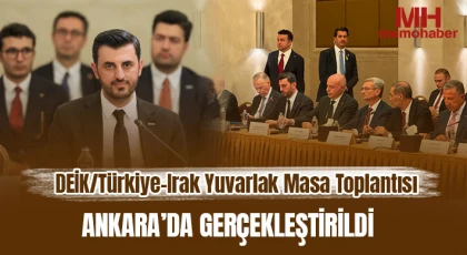 DEİK/Türkiye-Irak Yuvarlak Masa Toplantısı Ankara'da gerçekleştirildi