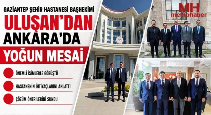 Gaziantep Şehir Hastanesi Başhekimi Uluşan'dan Ankara'da yoğun mesai