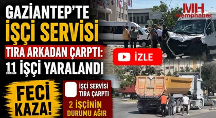 Gaziantep’te işçi servisi tıra arkadan çarptı: 11 işçi yaralandı