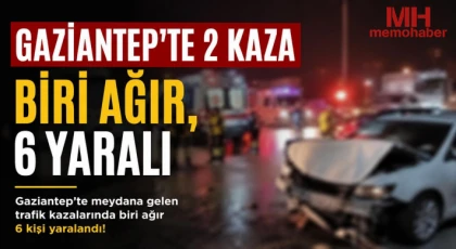 Gaziantep’te 2 kaza: Biri ağır, 6 yaralı!