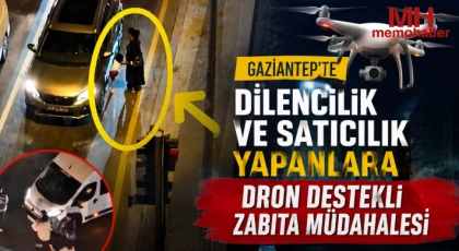 Gaziantep'te dilencilik ve satıcılık yapanlara dron destekli zabıta müdahalesi