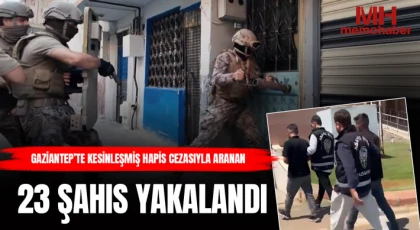 Gaziantep’te kesinleşmiş hapis cezasıyla aranan 23 şahıs yakalandı