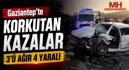 Gaziantep'te korkutan kazalar: 3'ü ağır 4 yaralı 