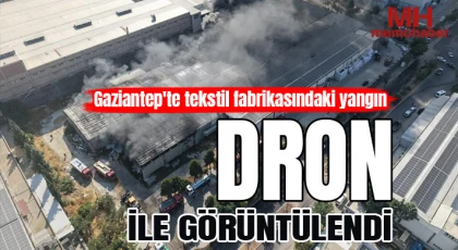Gaziantep'te tekstil fabrikasındaki yangın dron ile görüntülendi
