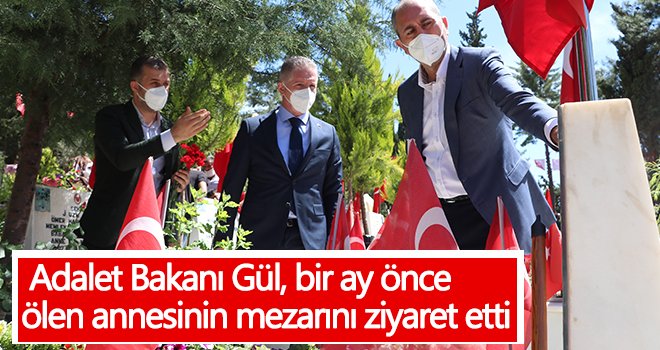 Adalet Bakanı Gül, bir ay önce ölen annesinin mezarını ziyaret etti