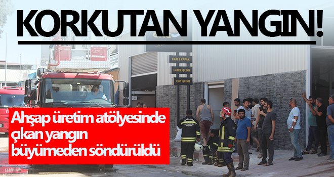 Ahşap üretim atölyesinde çıkan yangın büyümeden söndürüldü