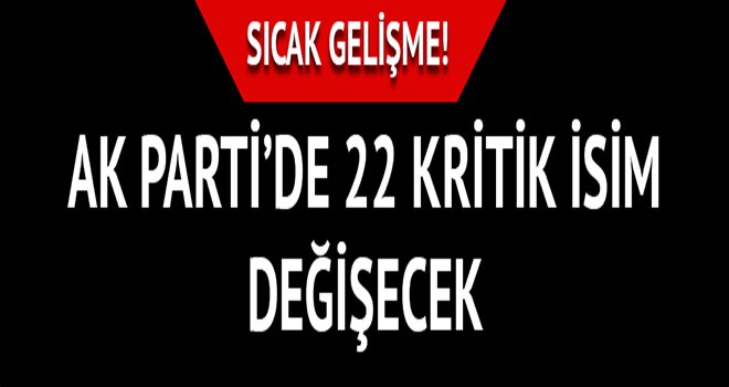 AK Parti'de kaç il başkanı daha değişecek?