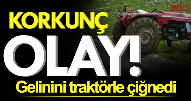 Alacak-verecek yüzünden gelinini traktörle çiğnedi