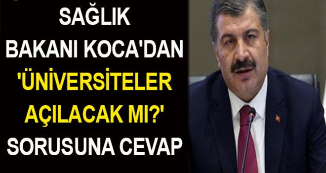 Bakan Koca 'üniversiteler açılacak mı?' sorusunu cevapladı