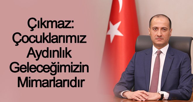 Başkan Çıkmaz’dan 23 Nisan Bayramı kutlama mesajı