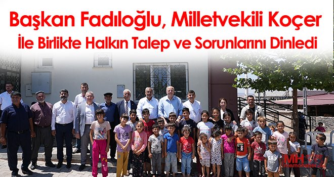 Başkan Fadıloğlu, Milletvekili Koçer İle Birlikte Halkın Talep ve Sorunlarını Dinledi