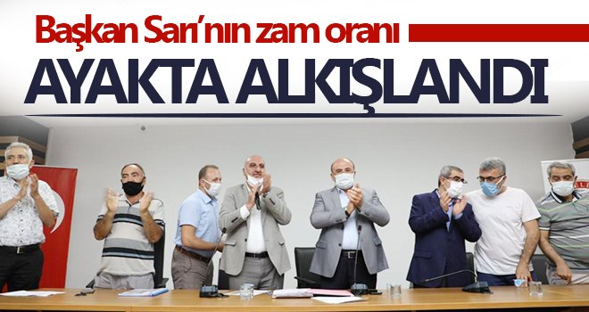 Başkan Sarı’nın zam oranı ayakta alkışlandı