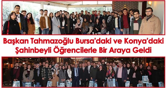 Başkan Tahmazoğlu Bursa'daki ve Konya'daki Şahinbeyli Öğrencilerle Bir Araya Geldi