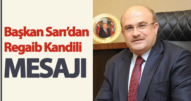 Belediye Başkanı Sarı’dan Regaib Kandili mesajı