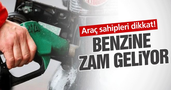 Benzine zam geliyor!