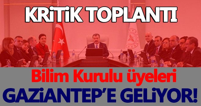 Bilim Kurulu üyeleri Gaziantep'e geliyor!