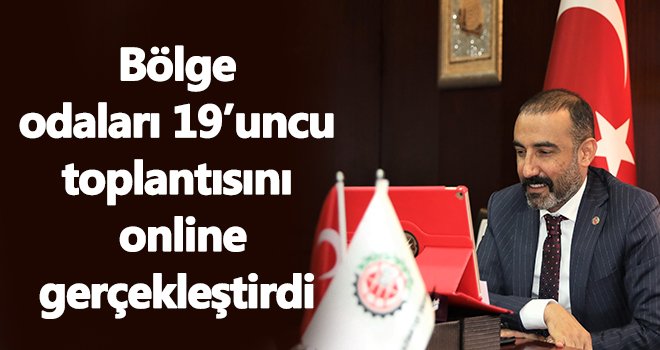 Bölge odaları 19’uncu toplantısını online gerçekleştirdi