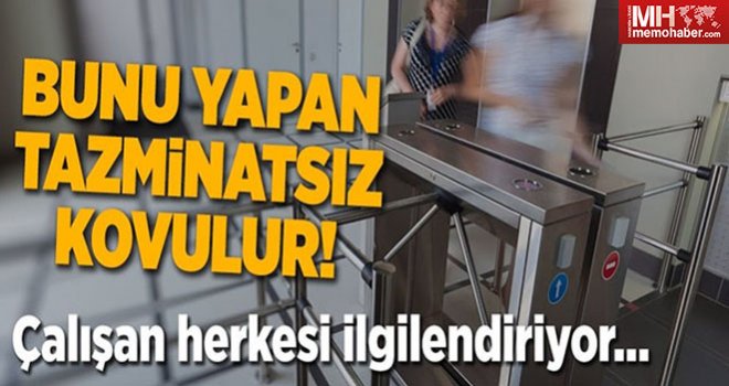 Çalışanlar Dikkat: Bunu yapan tazminatsız kovulur!.