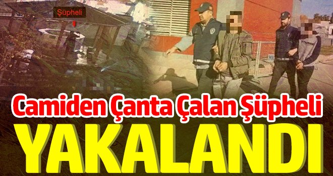 Cami şadırvanında unutulan çantayı çalan şüpheli tutuklandı