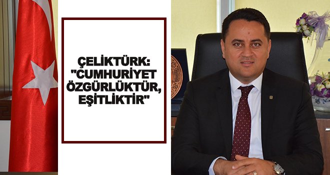 Çeliktürk: Cumhuriyet özgürlük demektir