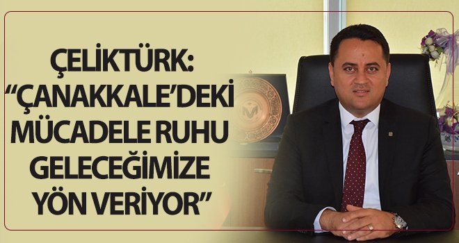 Çeliktürk'ten 18 Mart Çanakkale Zaferi mesajı