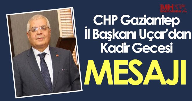 CHP Gaziantep İl Başkanı Uçar'dan Kadir Gecesi mesajı