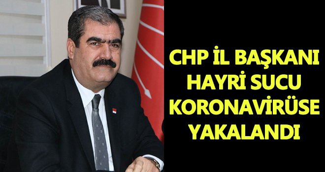 CHP İl Başkanı Hayri Sucu COVİD-19'a yakalandı