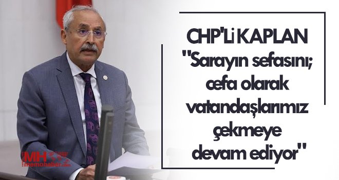 CHP'li Kaplan: AKP’nin ülkeyi getirdiği durum ortada