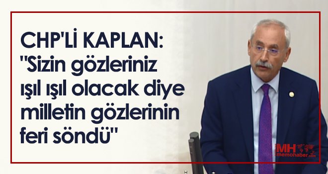 CHP'li Kaplan: Bu ülke ilk defa bu kadar ağır bir krizin pençesinde