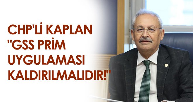 CHP'li Kaplan: GSS prim ödemesi kabul edilemez