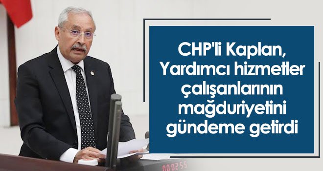 CHP'li Kaplan, Yardımcı hizmetler çalışanlarının mağduriyetini gündeme getirdi