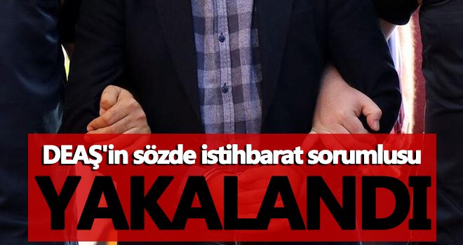 DEAŞ'in sözde istihbarat sorumlusu yakalandı