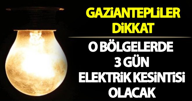 Dikkat! Gaziantep'te elektrik kesintisi 3 gün arayala devam edecek