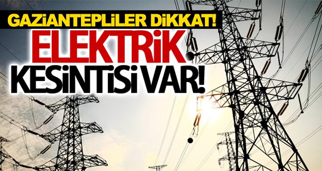 Dikkat! İşte Gaziantep'te elektrik kesintisi olacak yerler