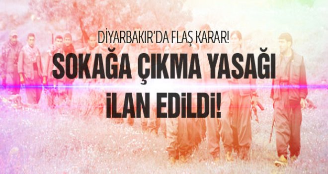 DİYARBAKIR'DA SOKAĞA ÇIKMA YASAĞI...