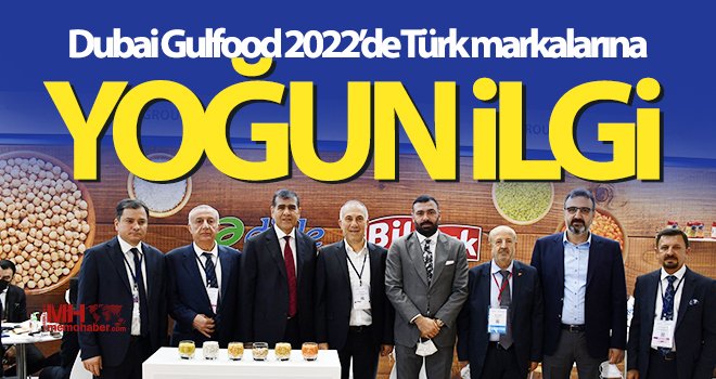 Dubai Gulfood 2022’de Türk markalarına yoğun ilgi