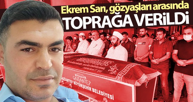 Ekrem Sarı, gözyaşları arasında toprağa verildi